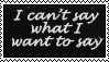 i cant say what i want to say